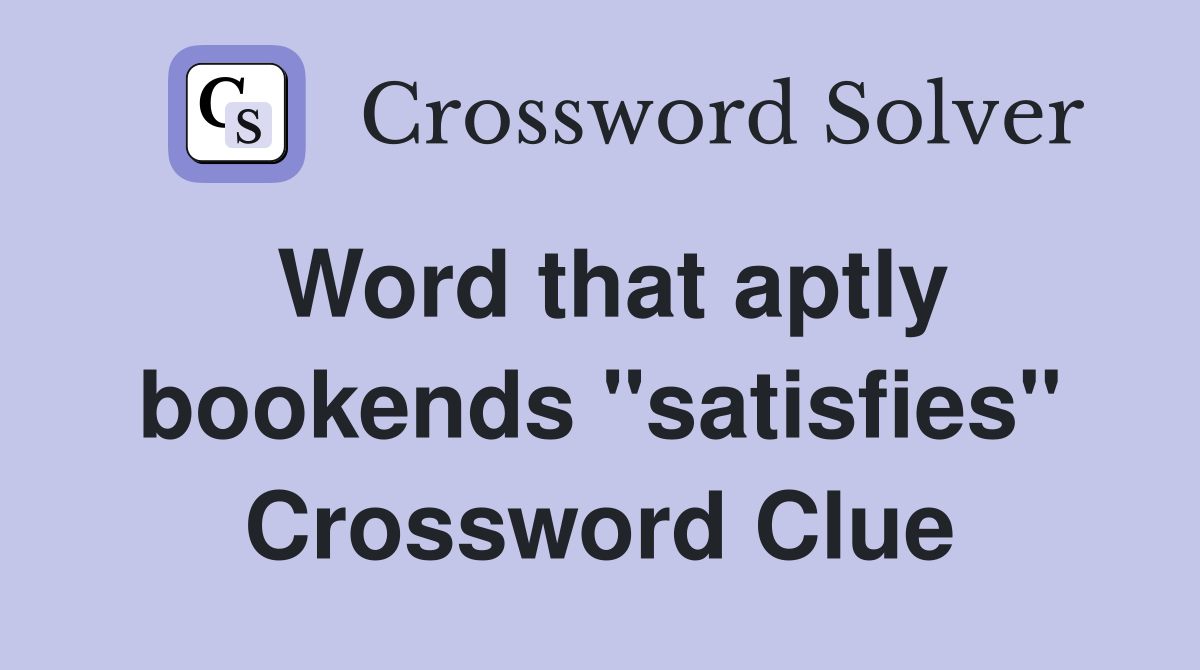 Word that aptly bookends "satisfies" Crossword Clue Answers